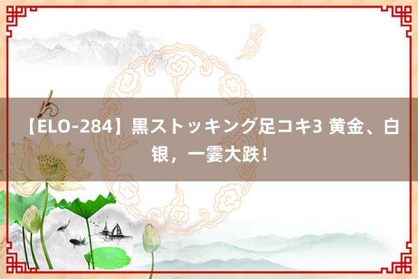 【ELO-284】黒ストッキング足コキ3 黄金、白银，一霎大跌！