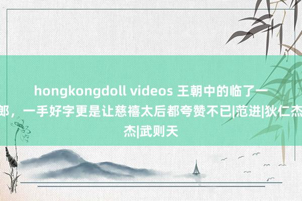 hongkongdoll videos 王朝中的临了一位状元郎，一手好字更是让慈禧太后都夸赞不已|范进|狄仁杰|武则天