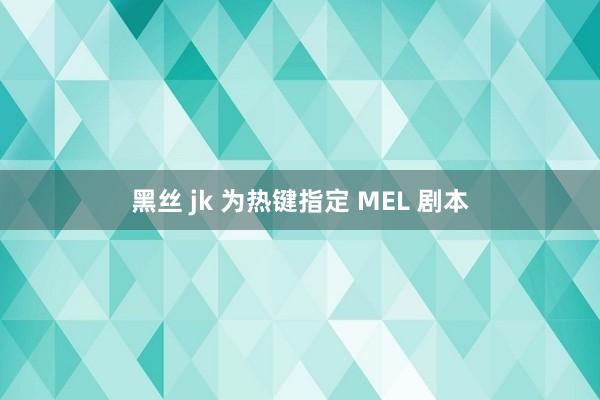 黑丝 jk 为热键指定 MEL 剧本